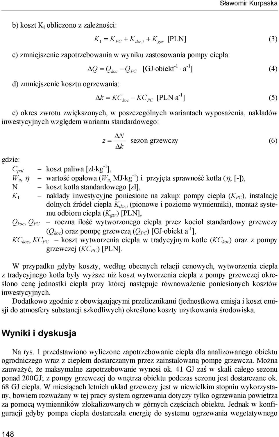 standardowego: ΔN z = sezon grzewczy (6) Δk gdzie: C pal koszt paliwa [zł kg -1 ], W u, η wartość opałowa (W u, MJ kg -1 ) i przyjęta sprawność kotła (η, [-]), N koszt kotła standardowego [zł], K 1