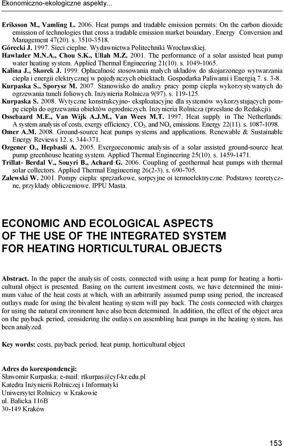 Górecki J. 1997. Sieci cieplne. Wydawnictwa Politechniki Wrocławskiej. Hawlader M.N.A., Chou S.K., Ullah M.Z. 2001. The performance of a solar assisted heat pump water heating system.