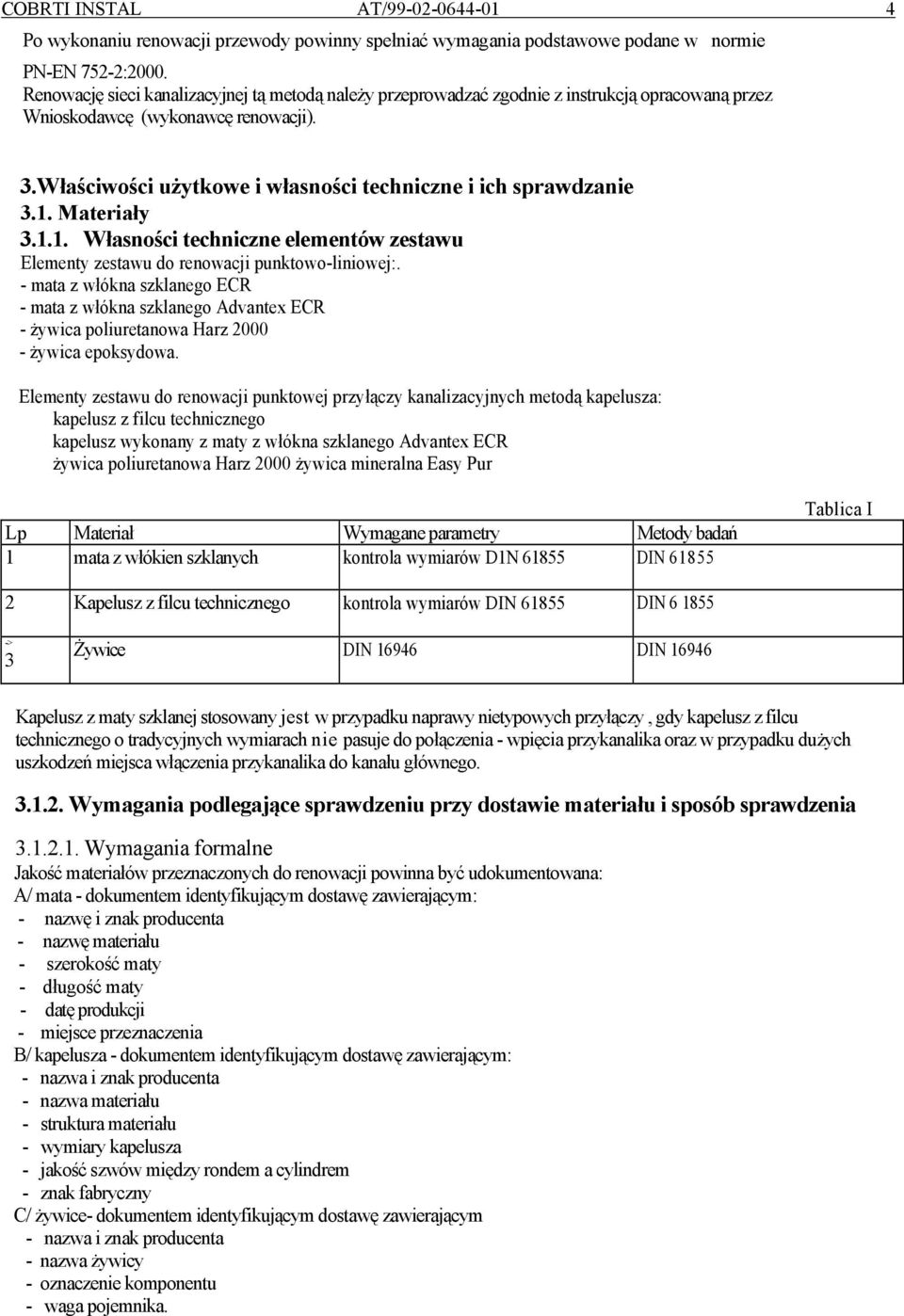 Właściwości użytkowe i własności techniczne i ich sprawdzanie 3.1. Materiały 3.1.1. Własności techniczne elementów zestawu Elementy zestawu do renowacji punktowo-liniowej:.