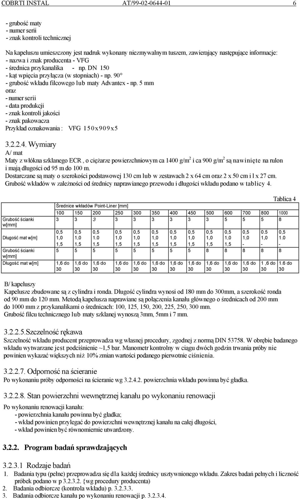 5 mm oraz - numer serii - data produkcji - znak kontroli jakości - znak pakowacza Przykład oznakowania : VFG 150x909x5 3.2.2.4.