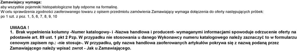 1, 5, 6, 7, 8, 9, 10 UWAGA! 1. Brak wypełnienia kolumny -Numer katalogowy- i -Nazwa handlowa i producent- wymaganymi informacjami spowoduje odrzucenie oferty na pdostawie art.