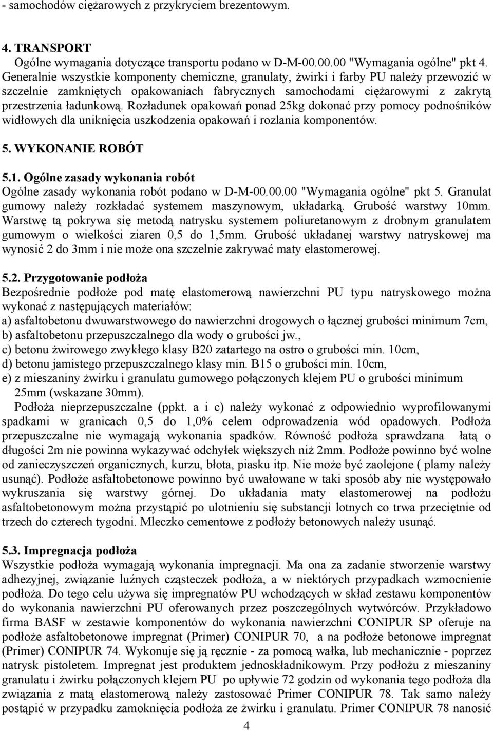 Rozładunek opakowań ponad 25kg dokonać przy pomocy podnośników widłowych dla uniknięcia uszkodzenia opakowań i rozlania komponentów. 5. WYKONANIE ROBÓT 5.1.