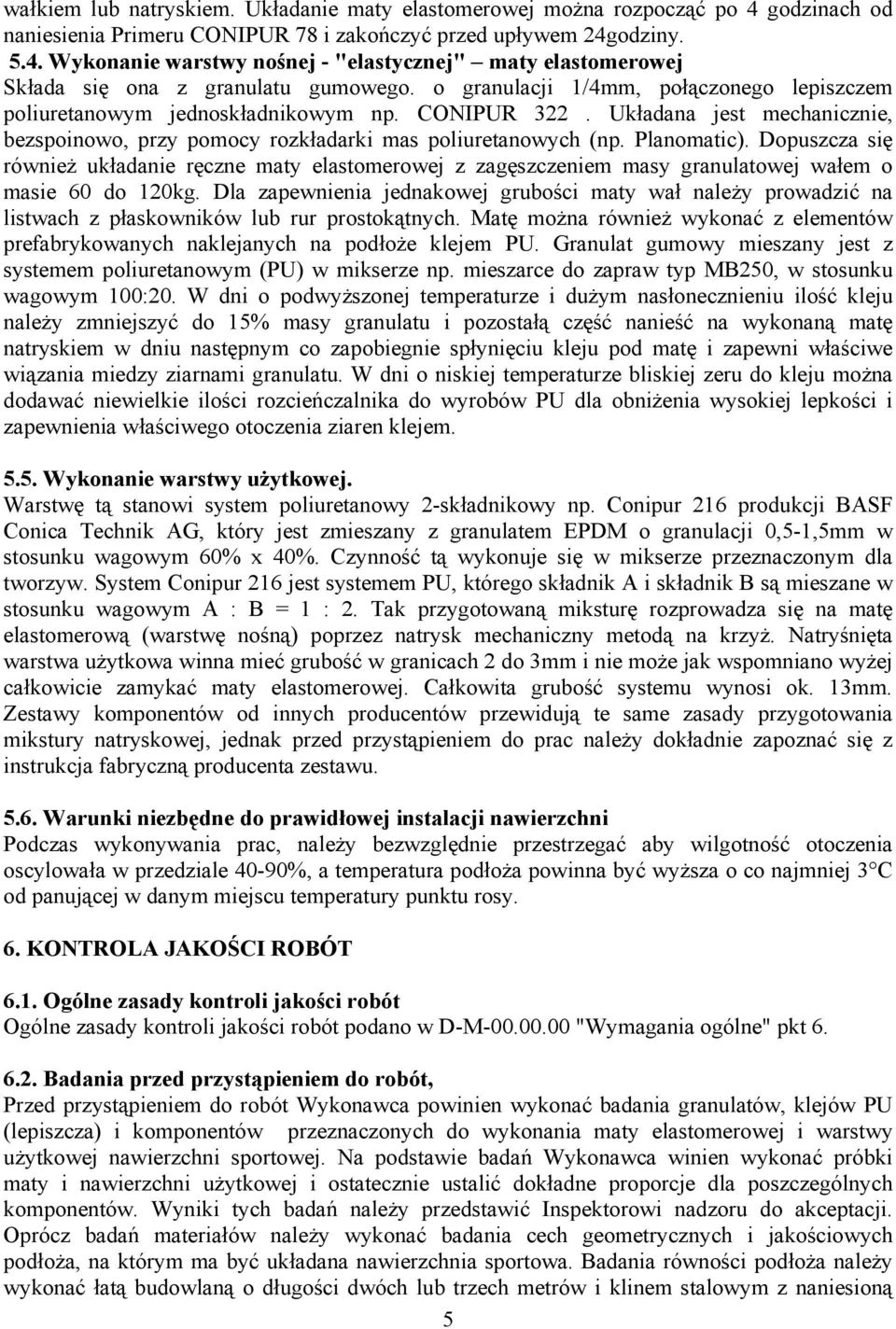 Dopuszcza się również układanie ręczne maty elastomerowej z zagęszczeniem masy granulatowej wałem o masie 60 do 120kg.
