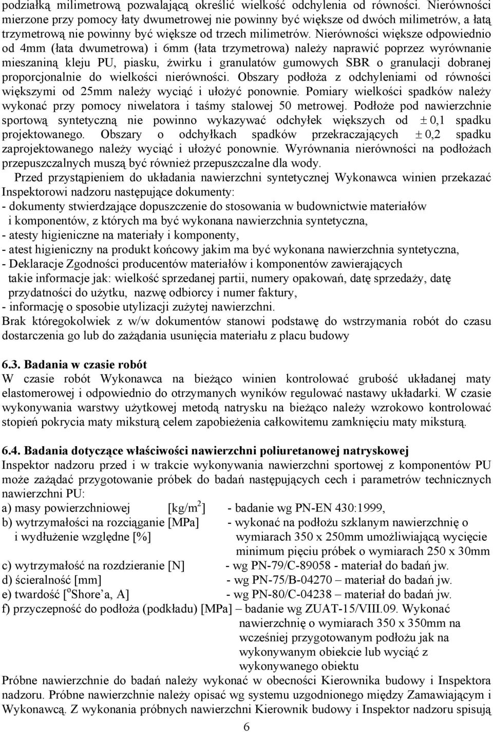 Nierówności większe odpowiednio od 4mm (łata dwumetrowa) i 6mm (łata trzymetrowa) należy naprawić poprzez wyrównanie mieszaniną kleju PU, piasku, żwirku i granulatów gumowych SBR o granulacji