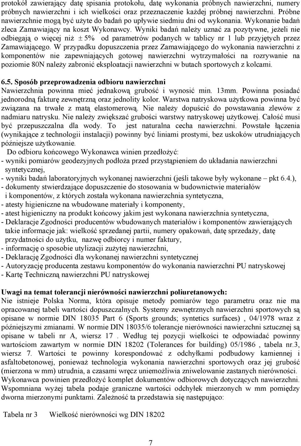 Wyniki badań należy uznać za pozytywne, jeżeli nie odbiegają o więcej niż ± 5% od parametrów podanych w tablicy nr 1 lub przyjętych przez Zamawiającego.