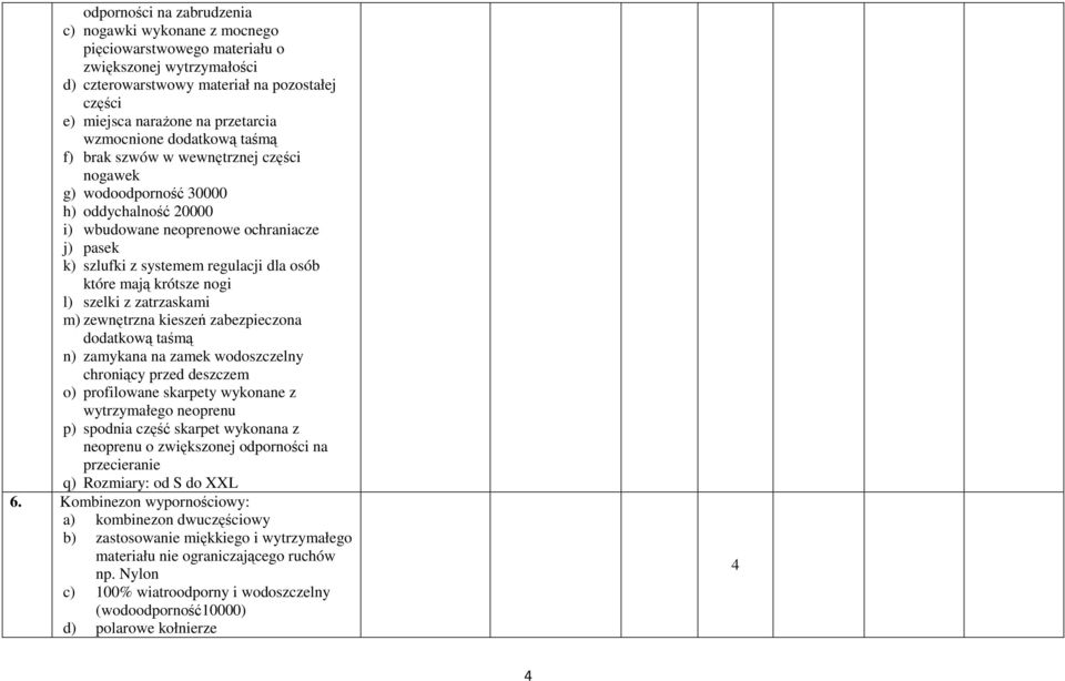 osób które mają krótsze nogi l) szelki z zatrzaskami m) zewnętrzna kieszeń zabezpieczona dodatkową taśmą n) zamykana na zamek wodoszczelny chroniący przed deszczem o) profilowane skarpety wykonane z