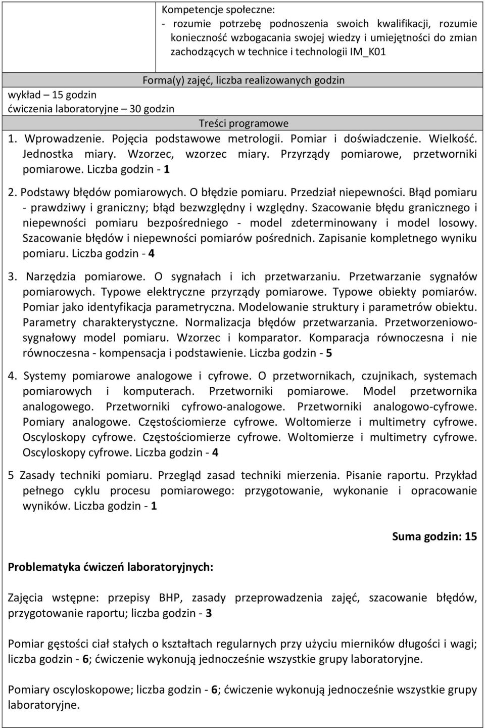 Jednostka miary. Wzorzec, wzorzec miary. Przyrządy pomiarowe, przetworniki pomiarowe. Liczba godzin - 1 2. Podstawy błędów pomiarowych. O błędzie pomiaru. Przedział niepewności.