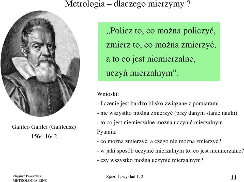 Galileo Galilei (Galileusz) 1564-1642 Wnioski: - liczenie jest bardzo blisko związane z pomiarami - nie wszystko można zmierzyć