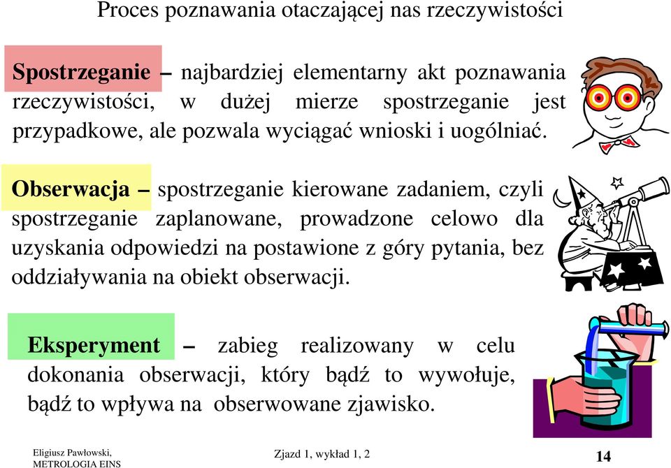 Obserwacja spostrzeganie kierowane zadaniem, czyli spostrzeganie zaplanowane, prowadzone celowo dla uzyskania odpowiedzi na postawione z