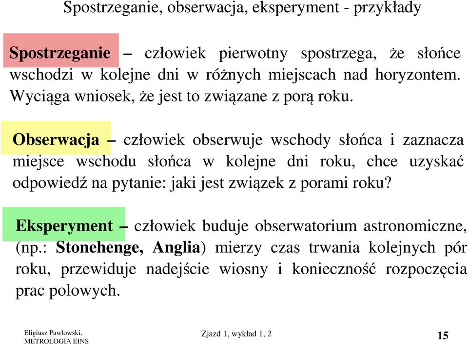 Obserwacja człowiek obserwuje wschody słońca i zaznacza miejsce wschodu słońca w kolejne dni roku, chce uzyskać odpowiedź na pytanie: jaki jest