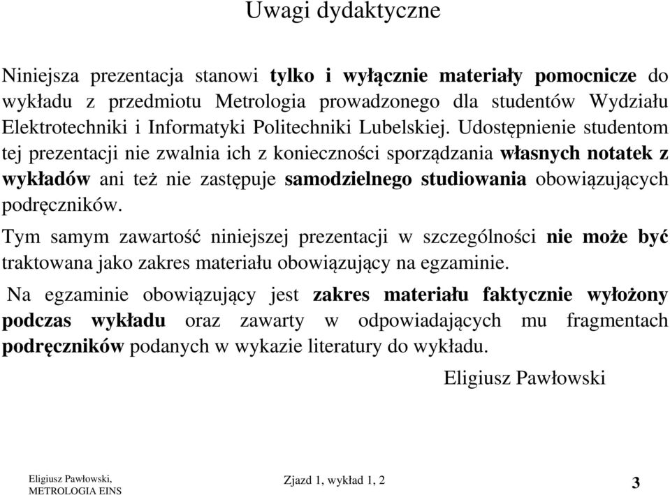Udostępnienie studentom tej prezentacji nie zwalnia ich z konieczności sporządzania własnych notatek z wykładów ani też nie zastępuje samodzielnego studiowania obowiązujących podręczników.