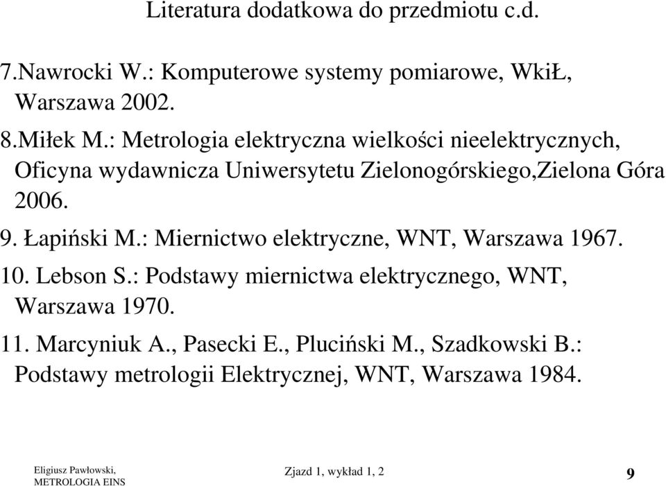 Łapiński M.: Miernictwo elektryczne, WNT, Warszawa 1967. 10. Lebson S.: Podstawy miernictwa elektrycznego, WNT, Warszawa 1970.