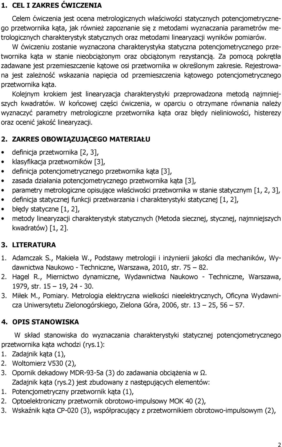 W ćwiczeniu zostanie wyznaczona charakterystyka statyczna potencjometrycznego przetwornika kąta w stanie nieobciążonym oraz obciążonym rezystancją.