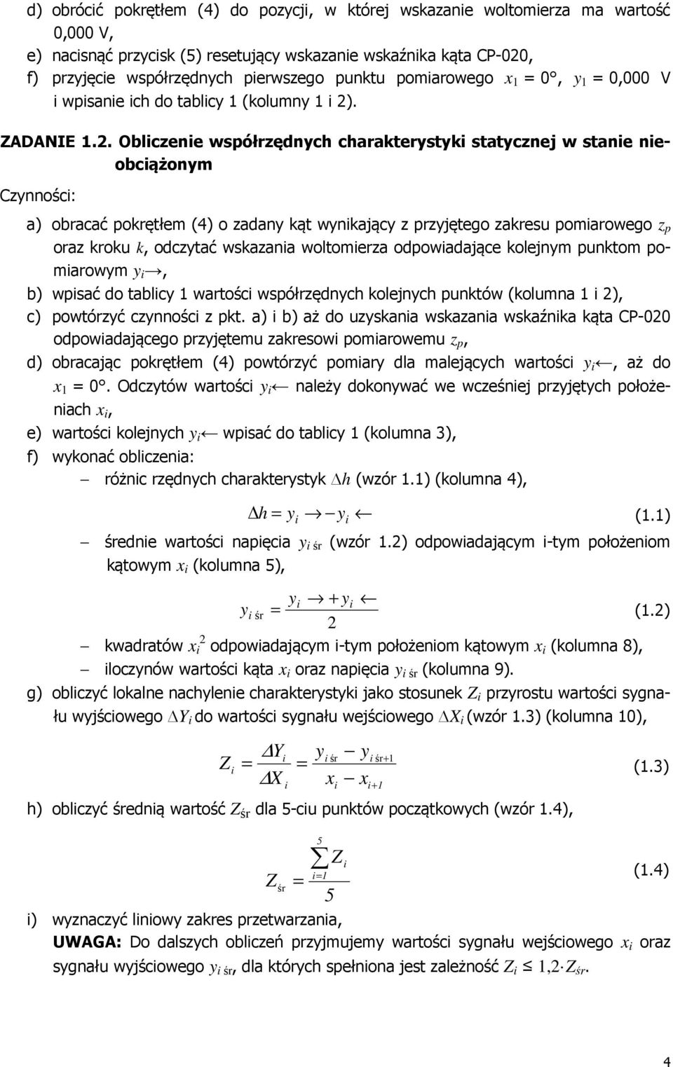 . Obliczenie współrzędnych charakterystyki statycznej w stanie nieobciążonym a) obracać pokrętłem (4) o zadany kąt wynikający z przyjętego zakresu pomiarowego z p oraz kroku k, odczytać wskazania