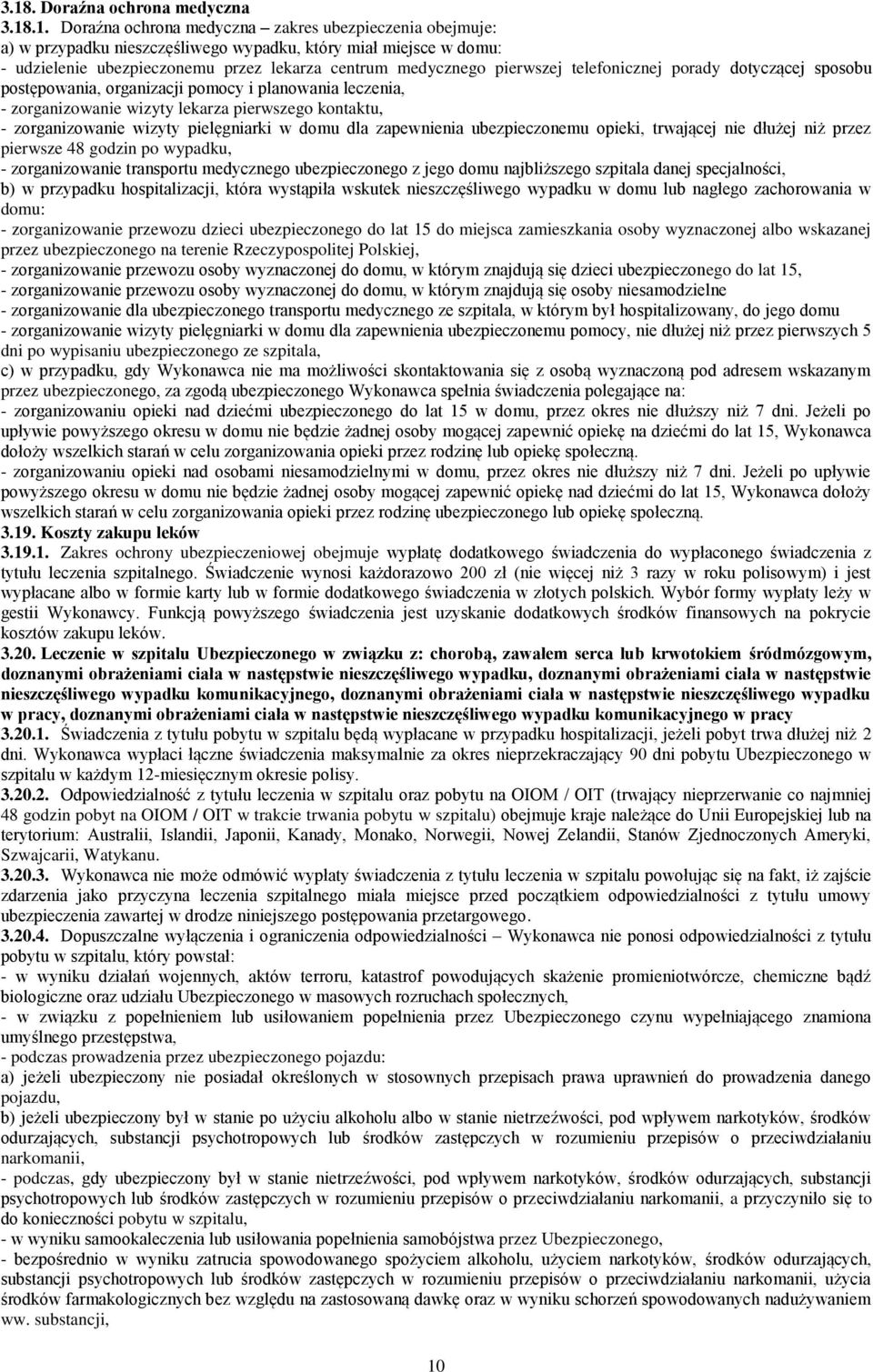 zorganizowanie wizyty pielęgniarki w domu dla zapewnienia ubezpieczonemu opieki, trwającej nie dłużej niż przez pierwsze 48 godzin po wypadku, - zorganizowanie transportu medycznego ubezpieczonego z