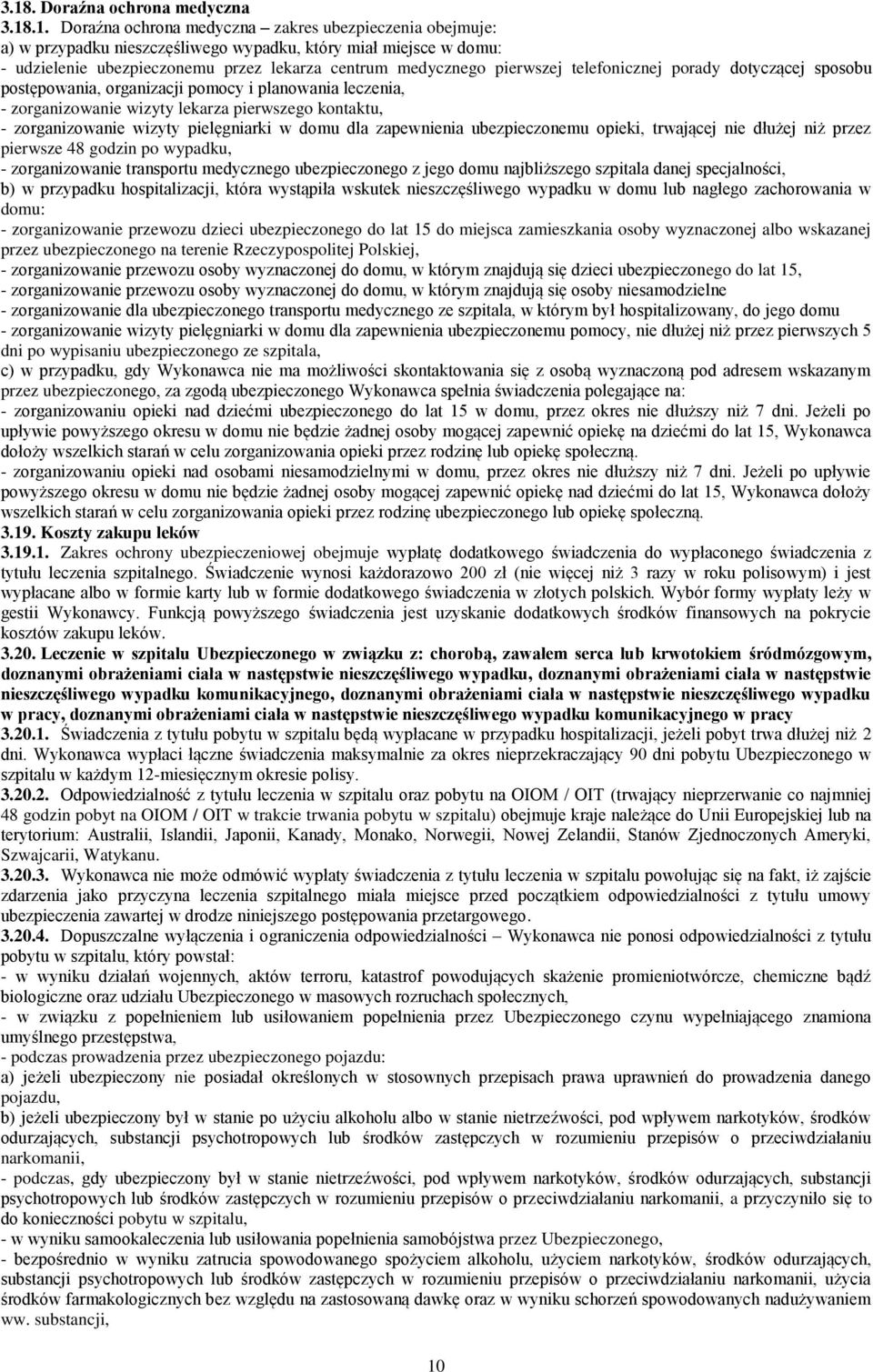 zorganizowanie wizyty pielęgniarki w domu dla zapewnienia ubezpieczonemu opieki, trwającej nie dłużej niż przez pierwsze 48 godzin po wypadku, - zorganizowanie transportu medycznego ubezpieczonego z