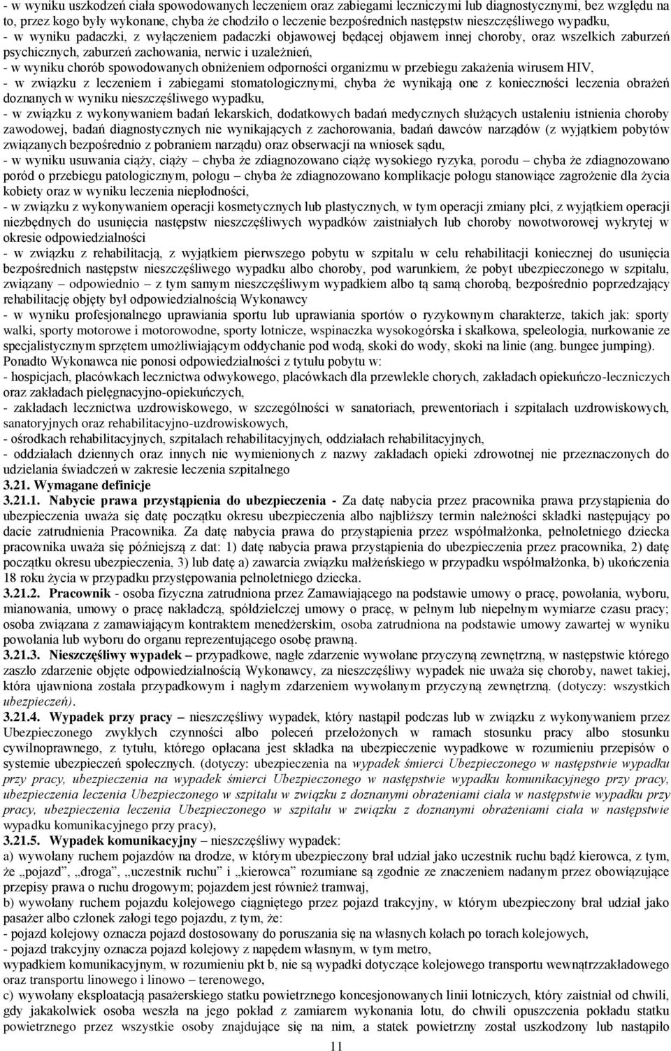 wyniku chorób spowodowanych obniżeniem odporności organizmu w przebiegu zakażenia wirusem HIV, - w związku z leczeniem i zabiegami stomatologicznymi, chyba że wynikają one z konieczności leczenia