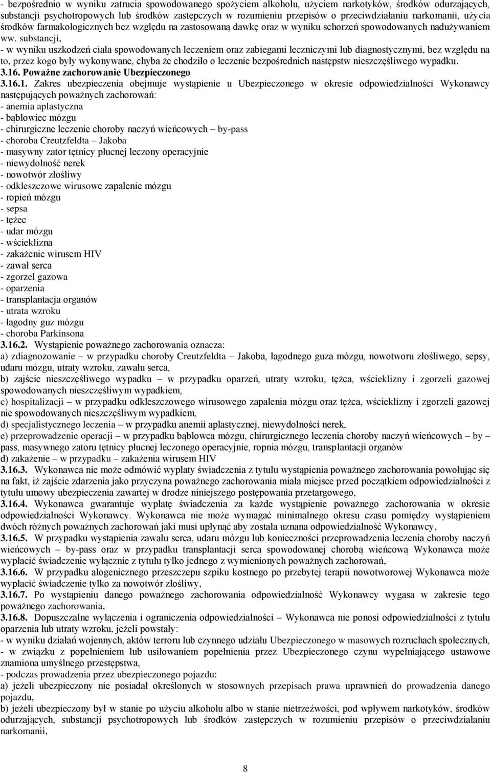 substancji, - w wyniku uszkodzeń ciała spowodowanych leczeniem oraz zabiegami leczniczymi lub diagnostycznymi, bez względu na to, przez kogo były wykonywane, chyba że chodziło o leczenie