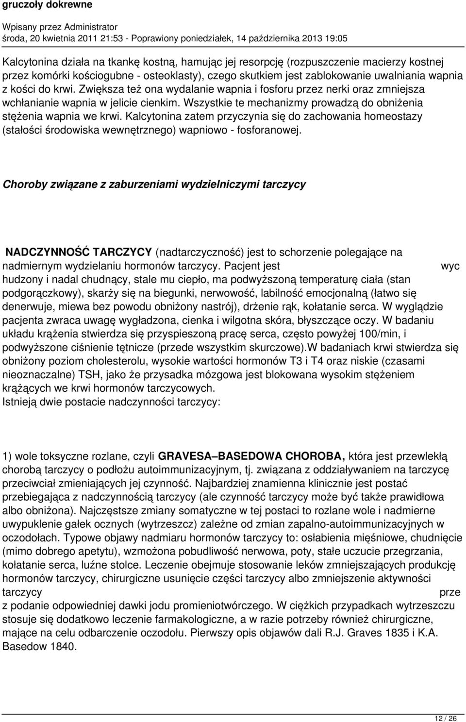 Kalcytonina zatem przyczynia się do zachowania homeostazy (stałości środowiska wewnętrznego) wapniowo - fosforanowej.