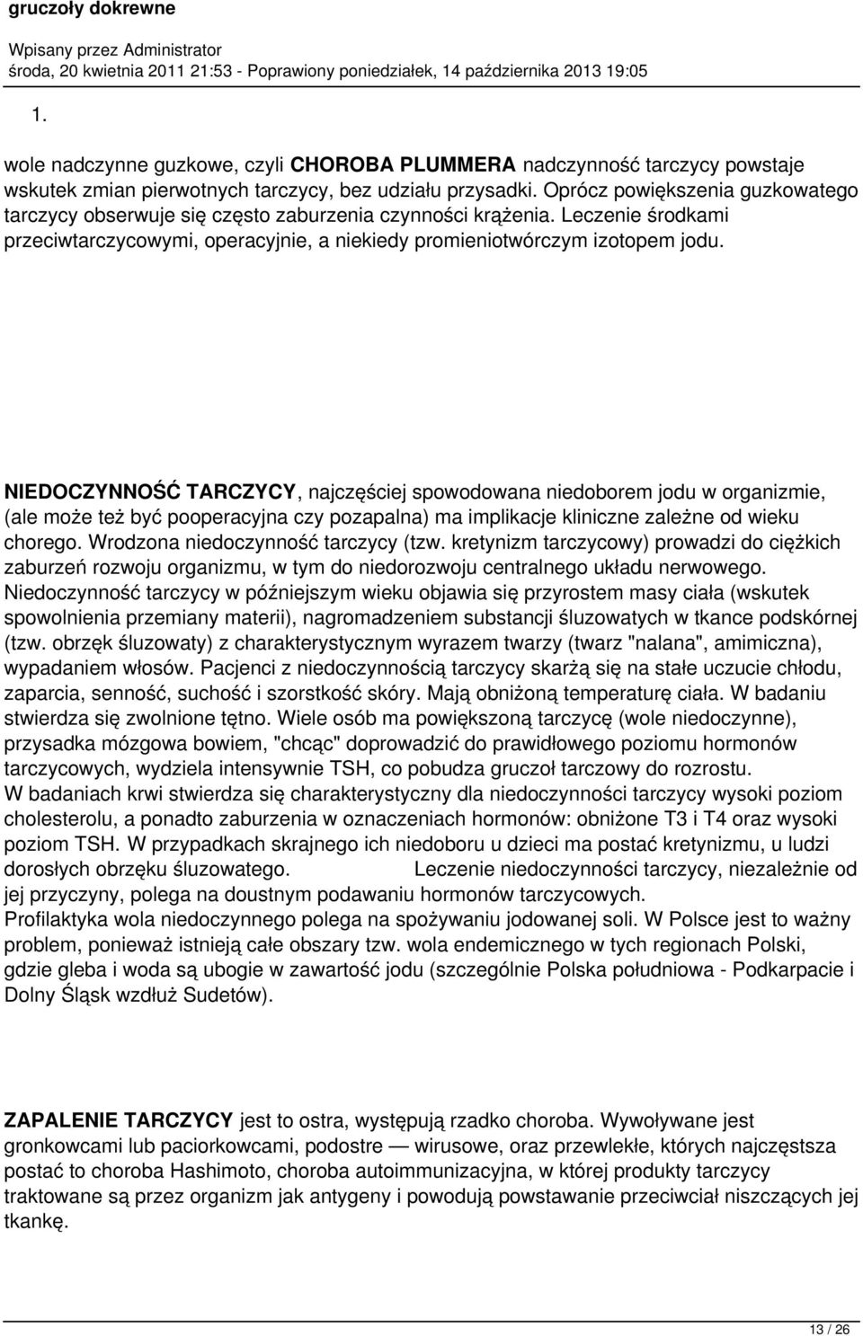 NIEDOCZYNNOŚĆ TARCZYCY, najczęściej spowodowana niedoborem jodu w organizmie, (ale może też być pooperacyjna czy pozapalna) ma implikacje kliniczne zależne od wieku chorego.