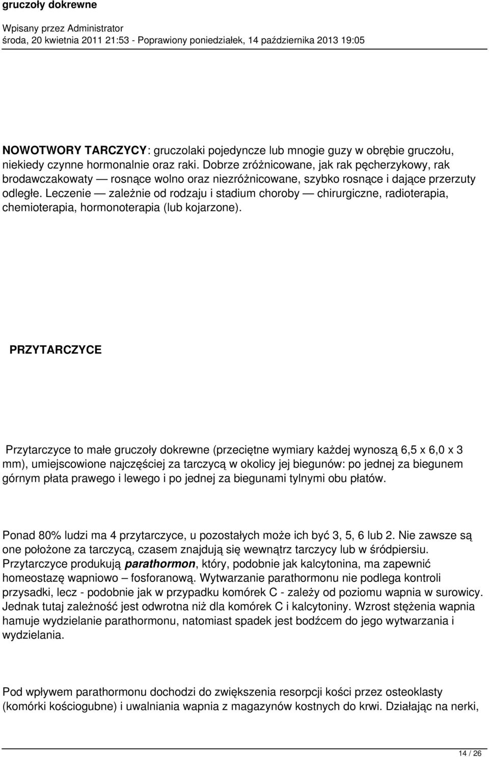 Leczenie zależnie od rodzaju i stadium choroby chirurgiczne, radioterapia, chemioterapia, hormonoterapia (lub kojarzone).