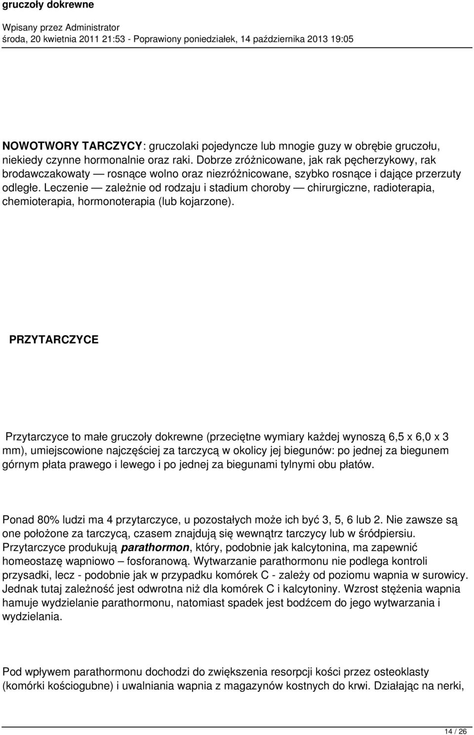 Leczenie zależnie od rodzaju i stadium choroby chirurgiczne, radioterapia, chemioterapia, hormonoterapia (lub kojarzone).