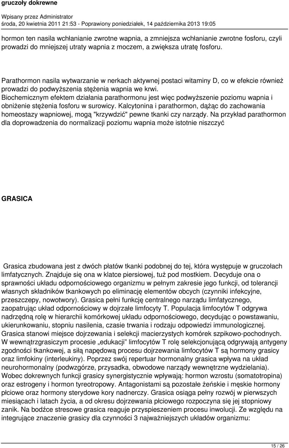 Biochemicznym efektem działania parathormonu jest więc podwyższenie poziomu wapnia i obniżenie stężenia fosforu w surowicy.