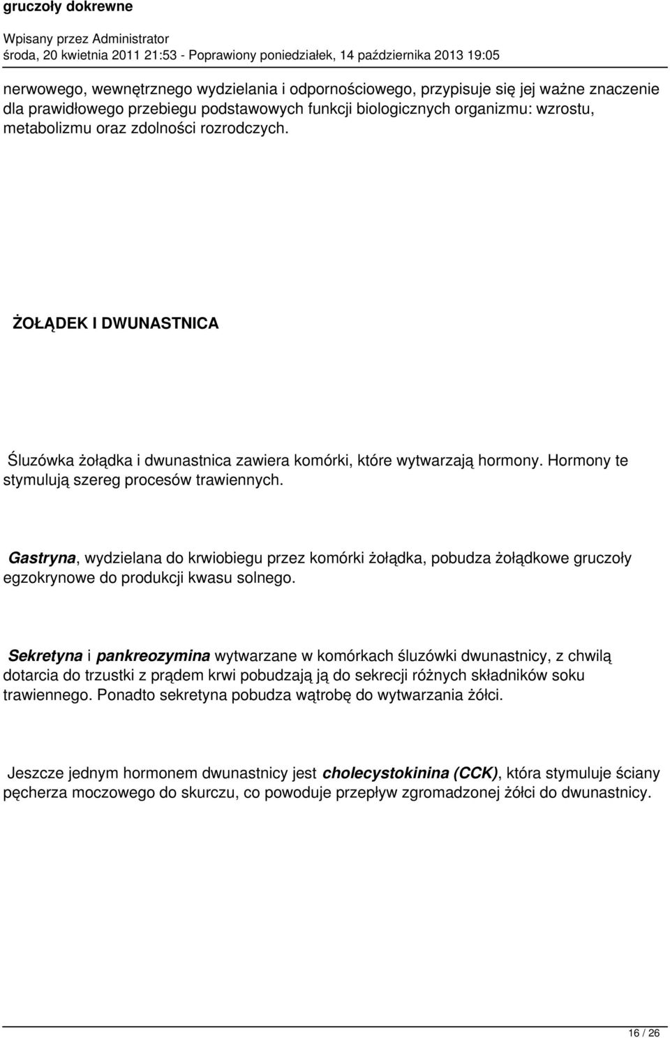 Gastryna, wydzielana do krwiobiegu przez komórki żołądka, pobudza żołądkowe gruczoły egzokrynowe do produkcji kwasu solnego.