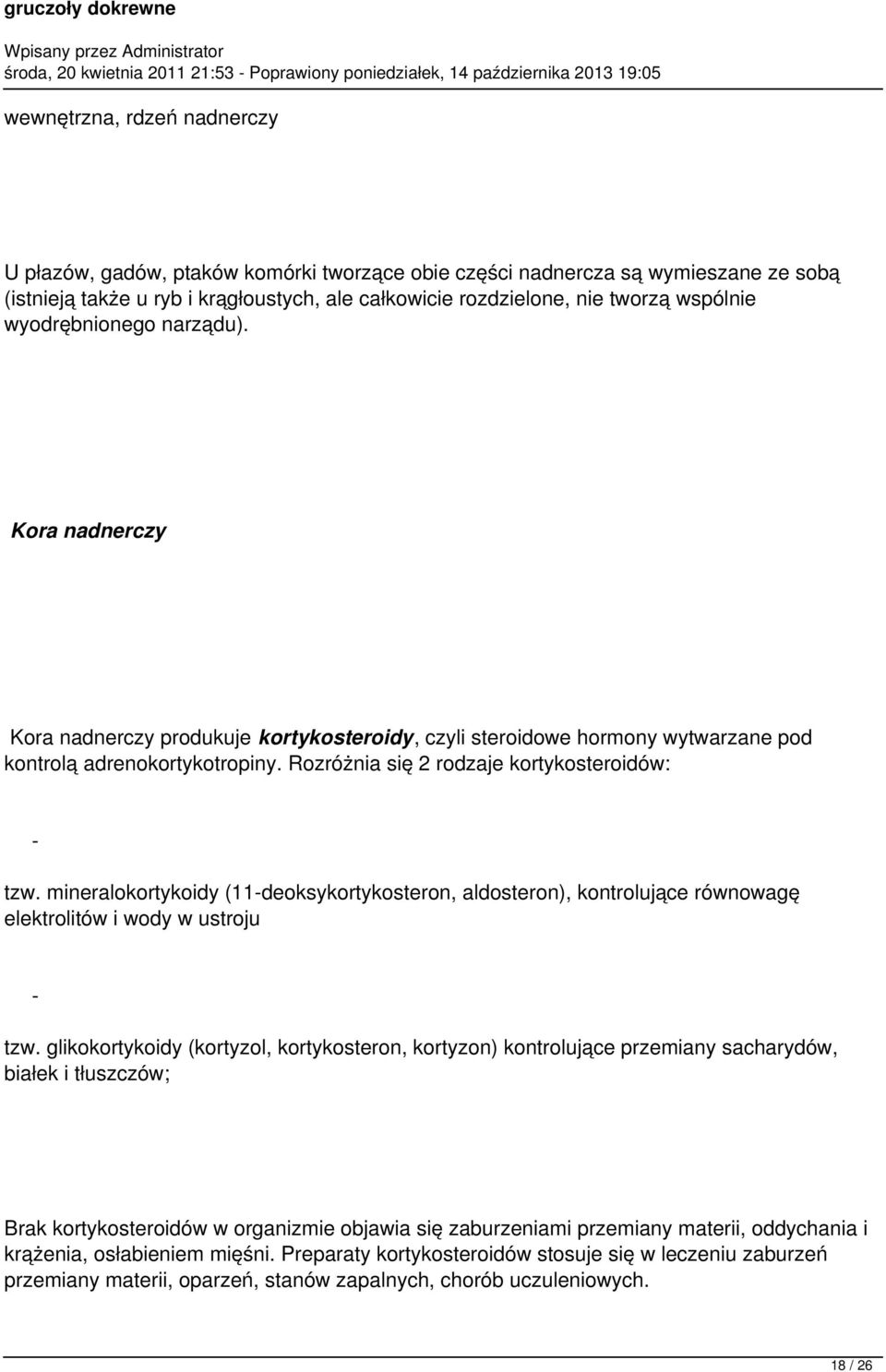 Rozróżnia się 2 rodzaje kortykosteroidów: - tzw. mineralokortykoidy (11-deoksykortykosteron, aldosteron), kontrolujące równowagę elektrolitów i wody w ustroju - tzw.