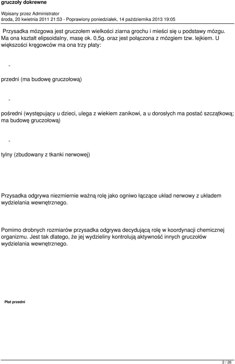 gruczołową) - tylny (zbudowany z tkanki nerwowej) Przysadka odgrywa niezmiernie ważną rolę jako ogniwo łączące układ nerwowy z układem wydzielania wewnętrznego.