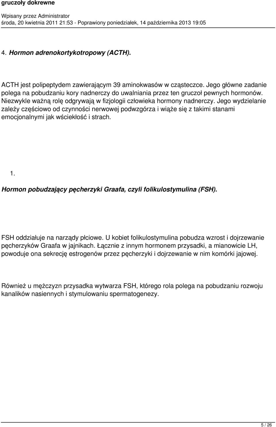 Jego wydzielanie zależy częściowo od czynności nerwowej podwzgórza i wiąże się z takimi stanami emocjonalnymi jak wściekłość i strach. 1.