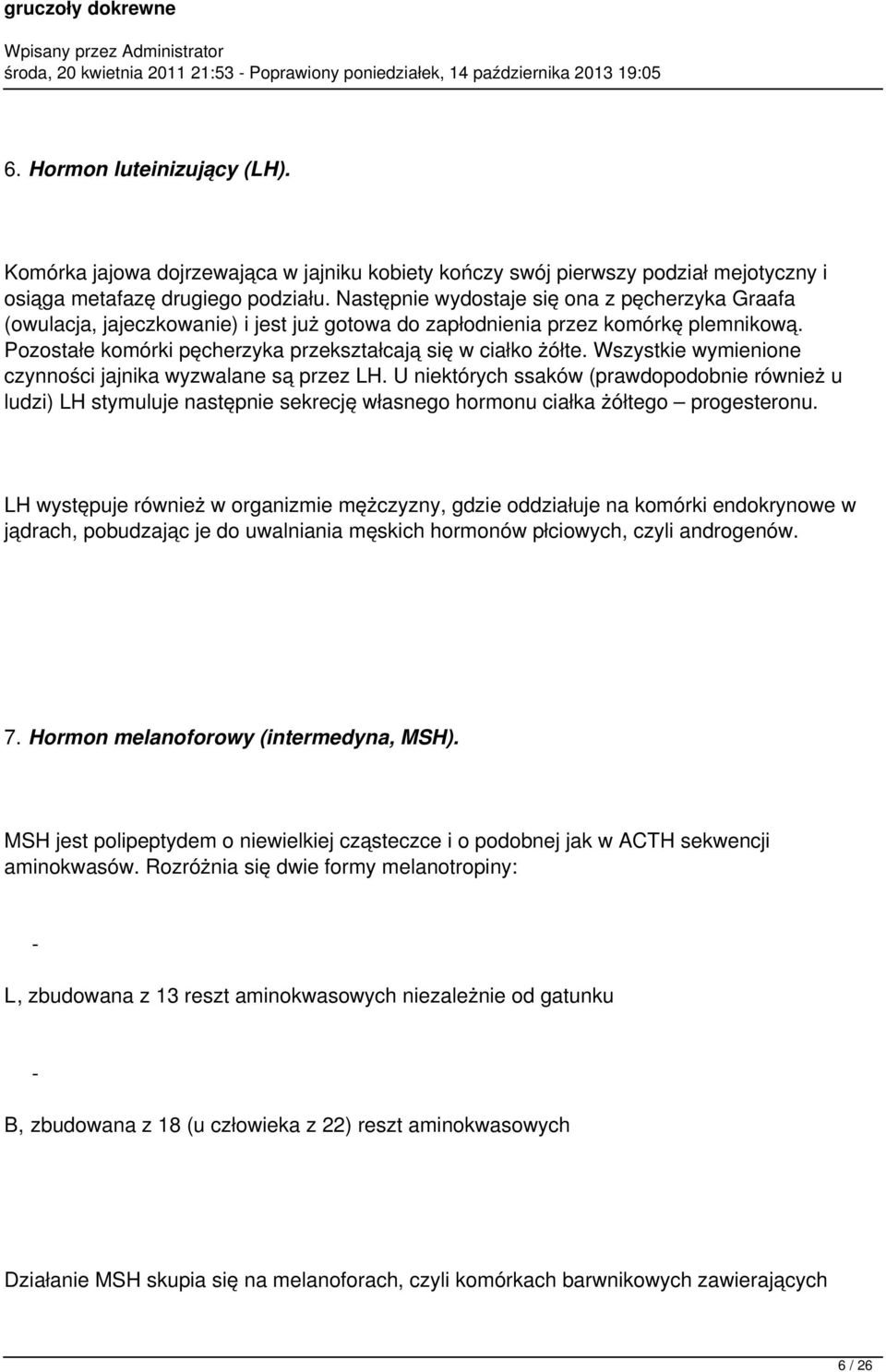 Wszystkie wymienione czynności jajnika wyzwalane są przez LH. U niektórych ssaków (prawdopodobnie również u ludzi) LH stymuluje następnie sekrecję własnego hormonu ciałka żółtego progesteronu.