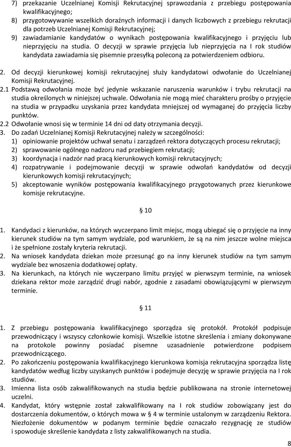 O decyzji w sprawie przyjęcia lub nieprzyjęcia na I rok studiów kandydata zawiadamia się pisemnie przesyłką poleconą za potwierdzeniem odbioru. 2.