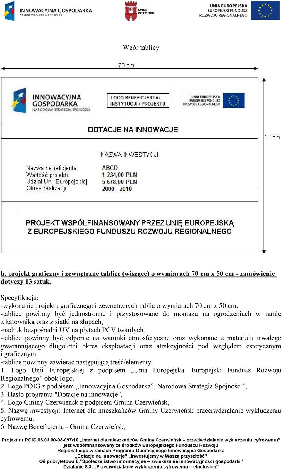 siatki na słupach, -nadruk bezpośredni UV na płytach PCV twardych, -tablice powinny być odporne na warunki atmosferyczne oraz wykonane z materiału trwałego gwarantującego długoletni okres