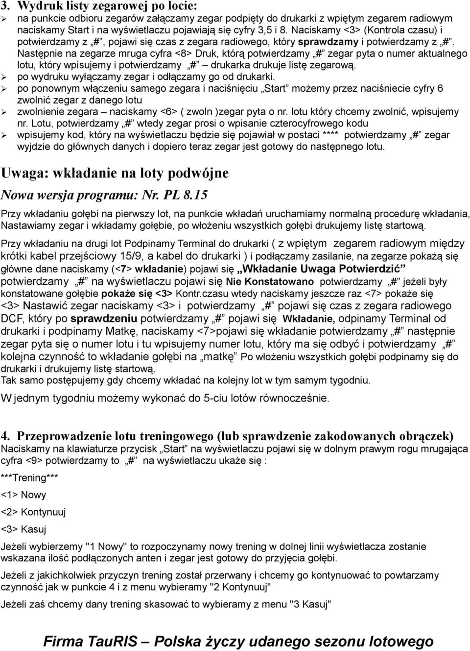 Następnie na zegarze mruga cyfra <8> Druk, którą potwierdzamy # zegar pyta o numer aktualnego lotu, który wpisujemy i potwierdzamy # drukarka drukuje listę zegarową.