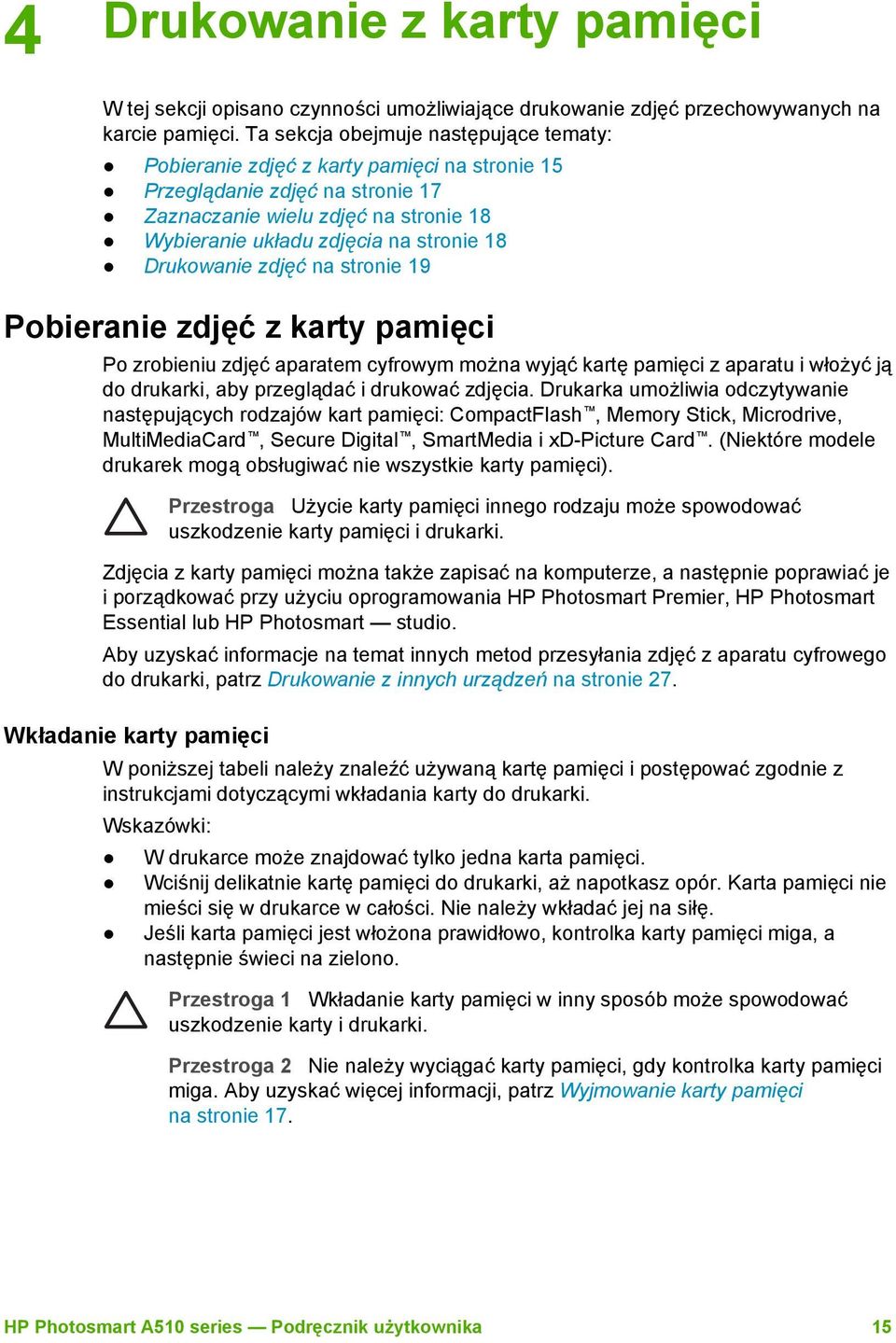 Drukowanie zdjęć na stronie 19 Pobieranie zdjęć z karty pamięci Po zrobieniu zdjęć aparatem cyfrowym można wyjąć kartę pamięci z aparatu i włożyć ją do drukarki, aby przeglądać i drukować zdjęcia.