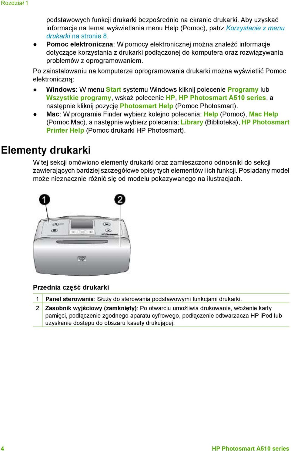 Po zainstalowaniu na komputerze oprogramowania drukarki można wyświetlić Pomoc elektroniczną: Windows: W menu Start systemu Windows kliknij polecenie Programy lub Wszystkie programy, wskaż polecenie