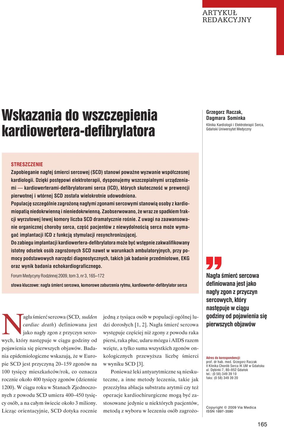 Dzięki postępowi elektroterapii, dysponujemy wszczepialnymi urządzeniami kardiowerterami-defibrylatorami serca (ICD), których skuteczność w prewencji pierwotnej i wtórnej SCD została wielokrotnie