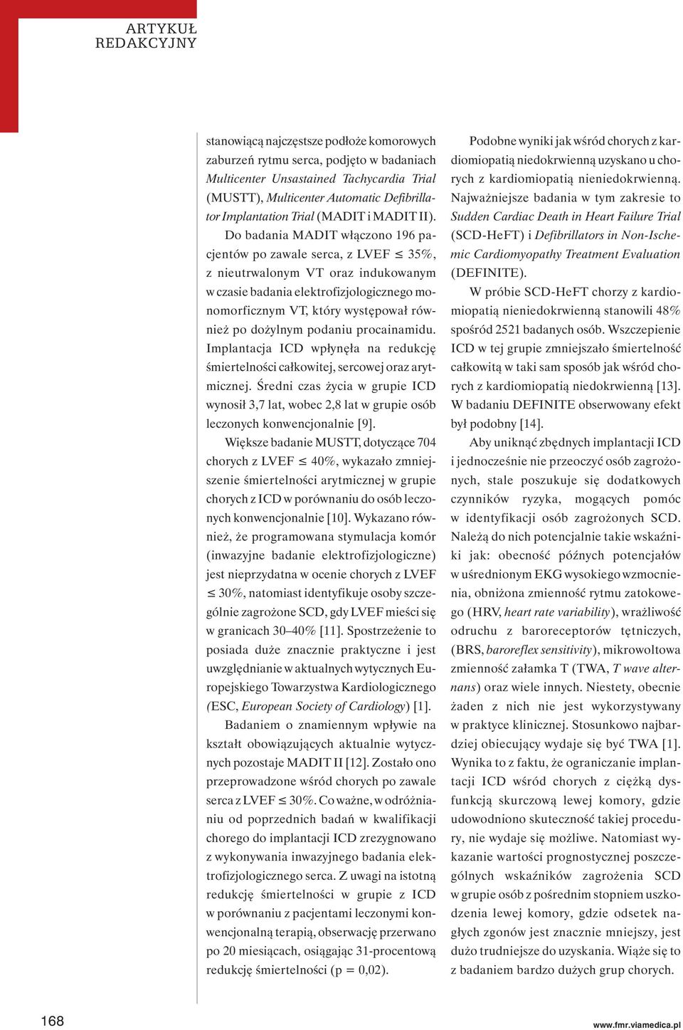 Do badania MADIT włączono 196 pacjentów po zawale serca, z LVEF 35%, z nieutrwalonym VT oraz indukowanym w czasie badania elektrofizjologicznego monomorficznym VT, który występował również po