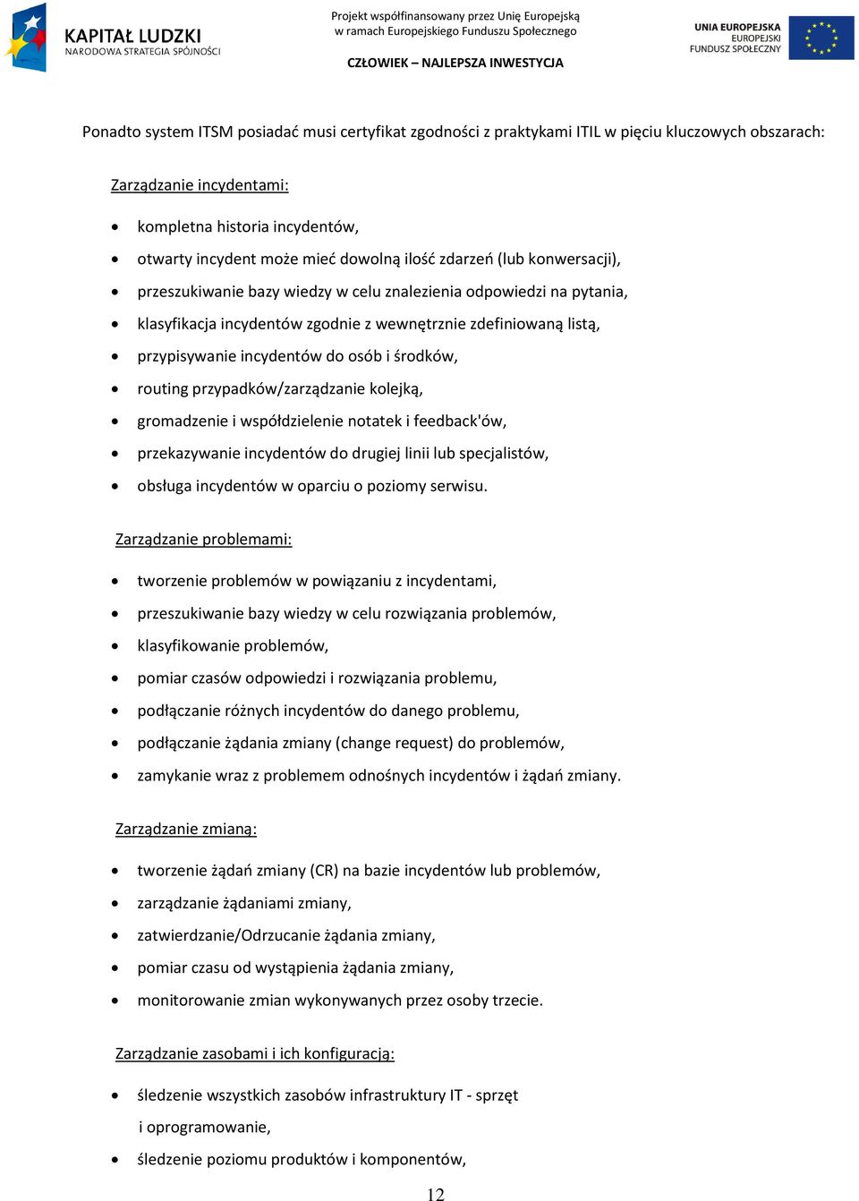 osób i środków, routing przypadków/zarządzanie kolejką, gromadzenie i współdzielenie notatek i feedback'ów, przekazywanie incydentów do drugiej linii lub specjalistów, obsługa incydentów w oparciu o