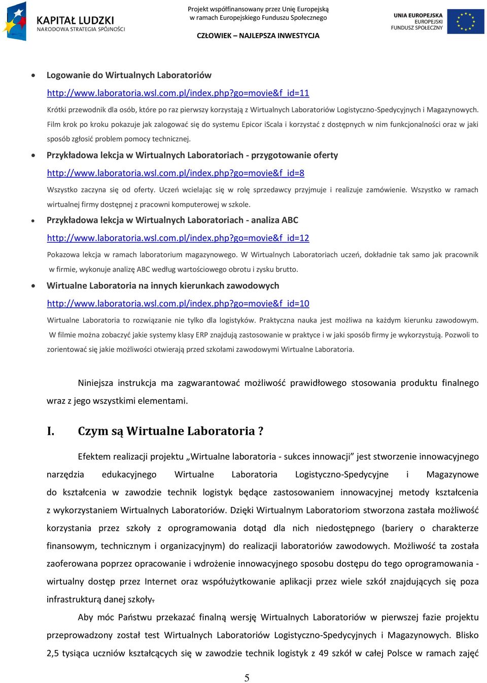 Film krok po kroku pokazuje jak zalogowad się do systemu Epicor iscala i korzystad z dostępnych w nim funkcjonalności oraz w jaki sposób zgłosid problem pomocy technicznej.