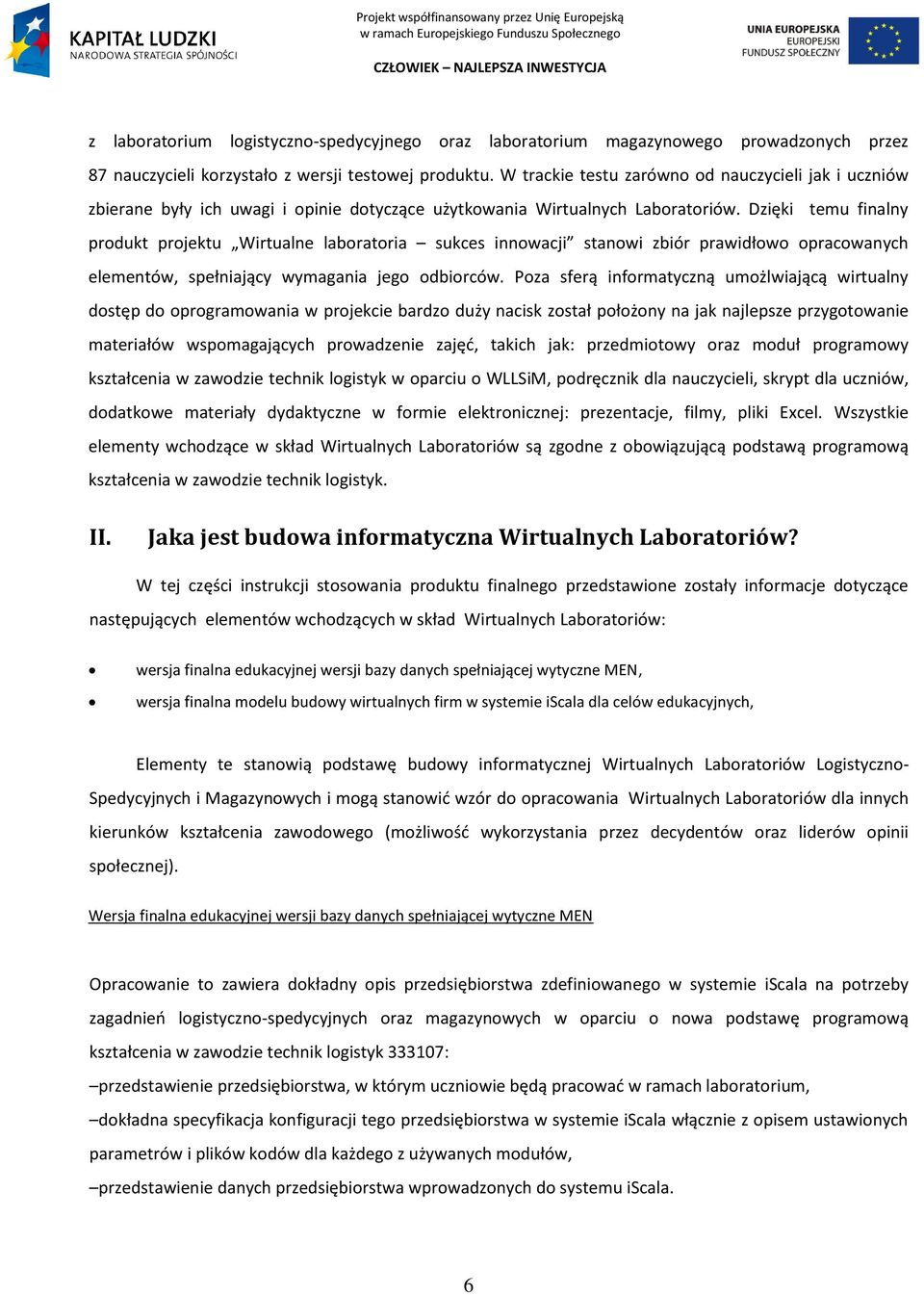 Dzięki temu finalny produkt projektu Wirtualne laboratoria sukces innowacji stanowi zbiór prawidłowo opracowanych elementów, spełniający wymagania jego odbiorców.