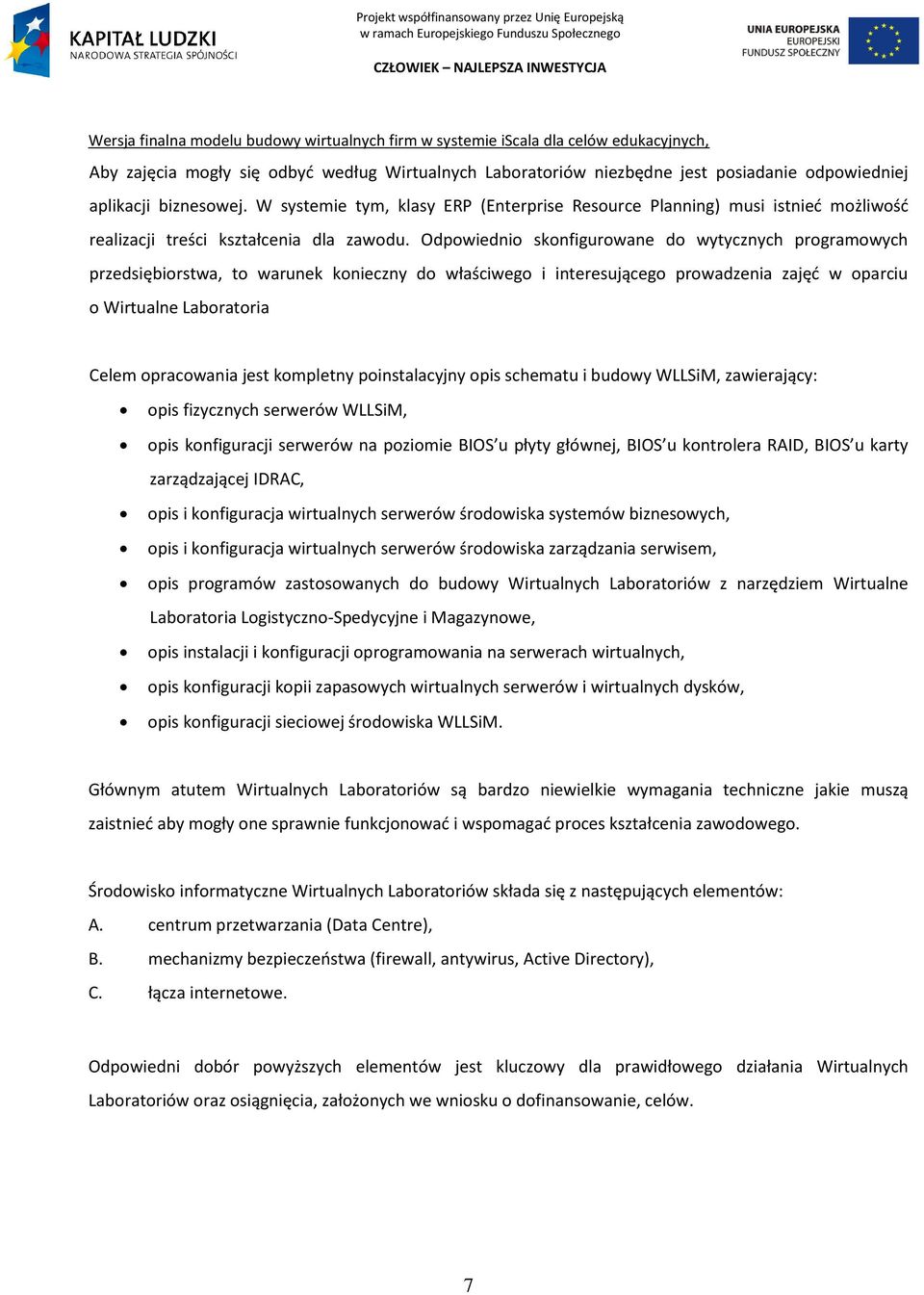 Odpowiednio skonfigurowane do wytycznych programowych przedsiębiorstwa, to warunek konieczny do właściwego i interesującego prowadzenia zajęd w oparciu o Wirtualne Laboratoria Celem opracowania jest