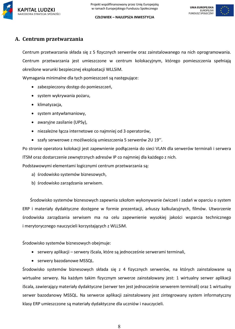 Wymagania minimalne dla tych pomieszczeo są następujące: zabezpieczony dostęp do pomieszczeo, system wykrywania pożaru, klimatyzacja, system antywłamaniowy, awaryjne zasilanie (UPSy), niezależne