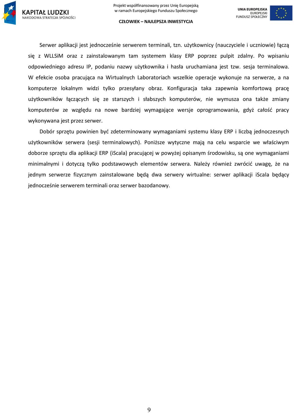 W efekcie osoba pracująca na Wirtualnych Laboratoriach wszelkie operacje wykonuje na serwerze, a na komputerze lokalnym widzi tylko przesyłany obraz.
