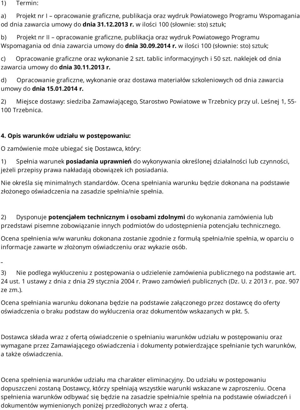 w ilości 100 (słownie: sto) sztuk; c) Opracowanie graficzne oraz wykonanie 2 szt. tablic informacyjnych i 50 szt. naklejek od dnia zawarcia umowy do dnia 30.11.2013 r.