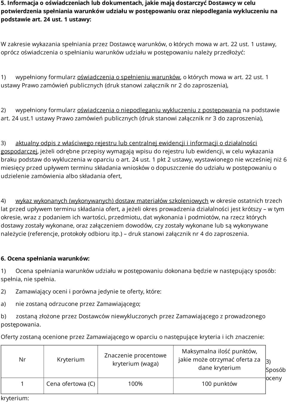 1 ustawy, oprócz oświadczenia o spełnianiu warunków udziału w postępowaniu należy przedłożyć: 1) wypełniony formularz oświadczenia o spełnieniu warunków, o których mowa w art. 22 ust.