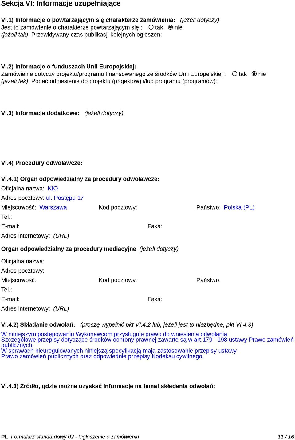 VI.2) Informacje o funduszach Unii Europejskiej: Zamówienie dotyczy projektu/programu finansowanego ze środków Unii Europejskiej : tak nie (jeżeli tak) Podać odniesienie do projektu (projektów) i/lub