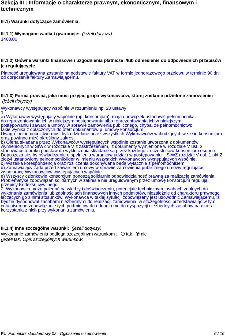 1) Wymagane wadia i gwarancje: (jeżeli dotyczy) 1400,00 III.1.2) Główne warunki finansowe i uzgodnienia płatnicze i/lub odniesienie do odpowiednich przepisów je regulujących: Płatność uregulowana