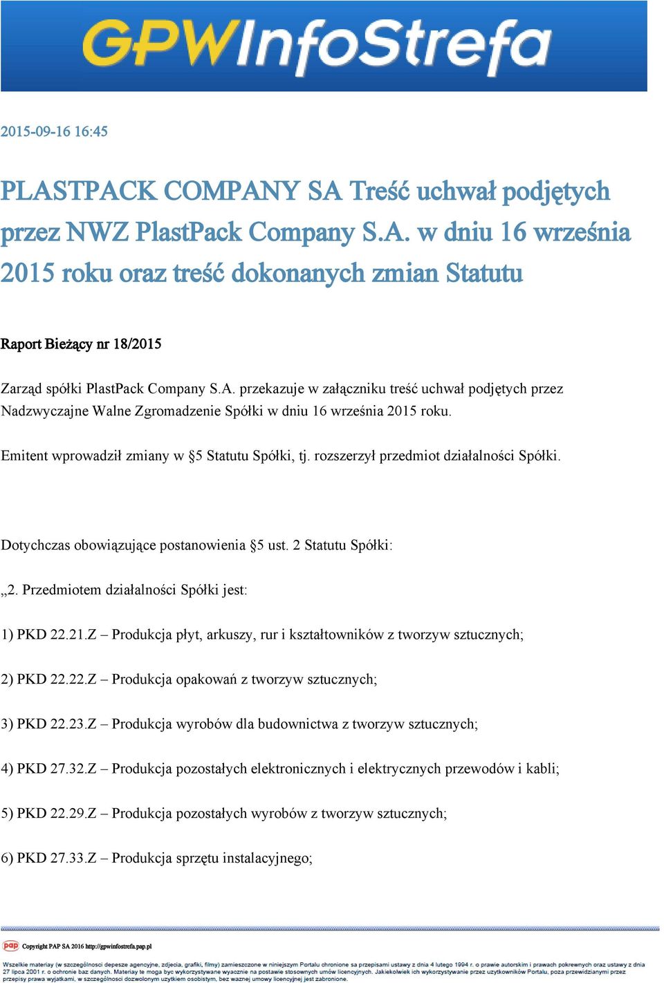 rozszerzył przedmiot działalności Spółki. Dotychczas obowiązujące postanowienia 5 ust. 2 Statutu Spółki: 2. Przedmiotem działalności Spółki jest: 1) PKD 22.21.